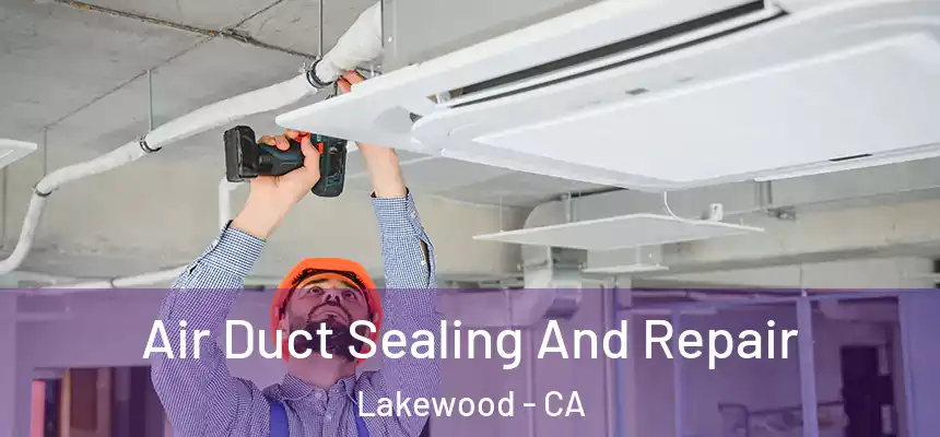 Air Duct Sealing And Repair Lakewood - CA