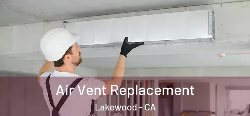 Air Vent Replacement Lakewood - CA