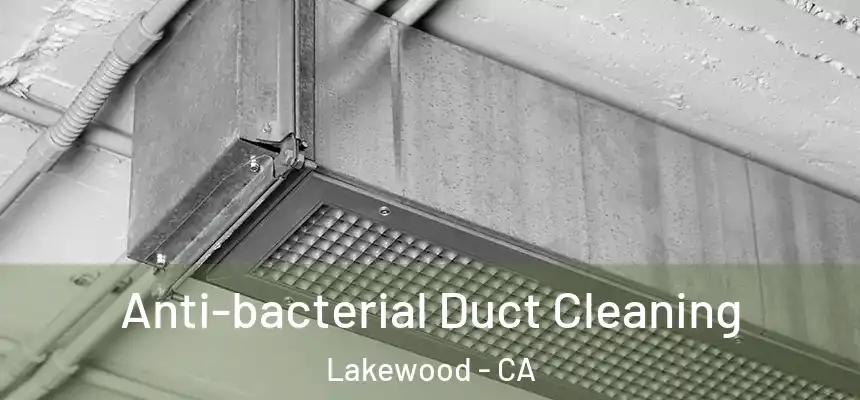 Anti-bacterial Duct Cleaning Lakewood - CA