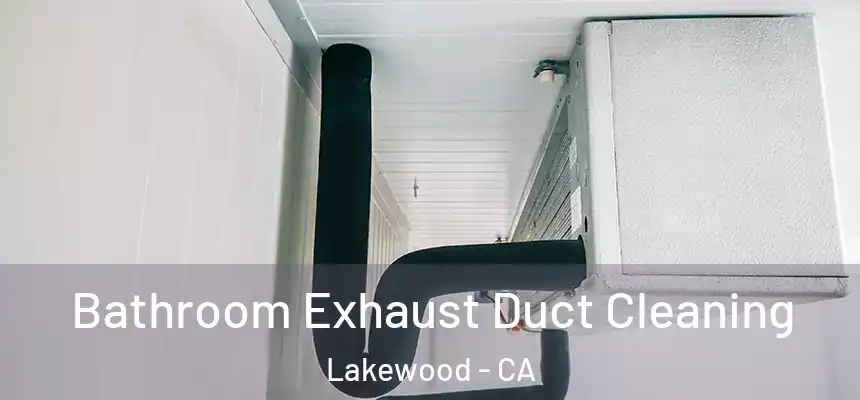 Bathroom Exhaust Duct Cleaning Lakewood - CA