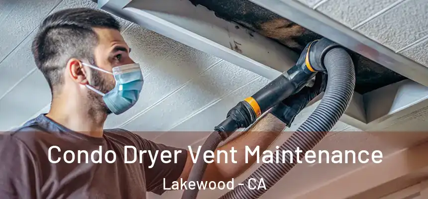 Condo Dryer Vent Maintenance Lakewood - CA