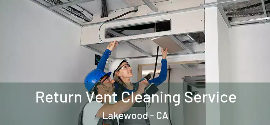 Return Vent Cleaning Service Lakewood - CA